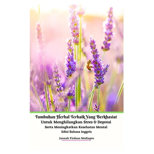Tumbuhan Herbal Terbaik Yang Berkhasiat Untuk Menghilangkan Stres Dan Depresi Serta Meningkatkan Kesehatan Mental Edisi Bahasa Inggris