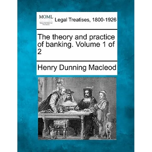 The Theory and Practice of Banking. Volume 1 of 2
