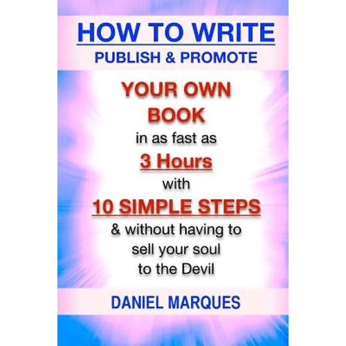 How to Write, Publish & Promote your own Book in as fast as 3 hours with 10 simple steps without having to sell your soul to the Devil