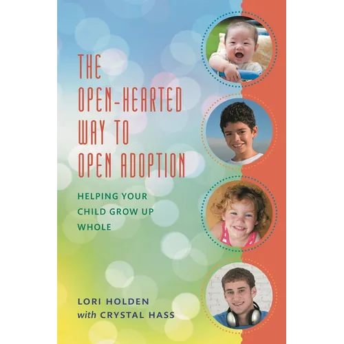 The Open-Hearted Way to Open Adoption: Helping Your Child Grow Up Whole