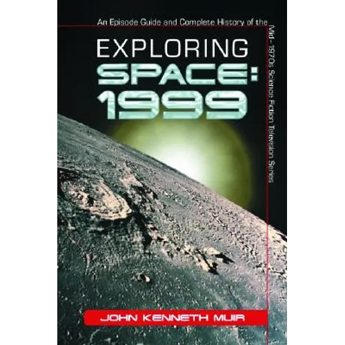 Exploring Space: 1999: An Episode Guide and Complete History of the Mid-1970s Science Fiction Television Series