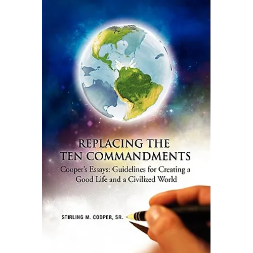 Replacing the Ten Commandments: Cooper's Essays Guidelines for Creating a Good Life and a Civilized World
