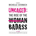 Uncaged: The Rise of the Badass: 26 Stories of the Wild Woman to Ignite the Fire in your Soul