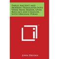 Fables Ancient and Modern Translated Into Verse from Homer, Ovid, Boccace and Chaucer, with Original Poems