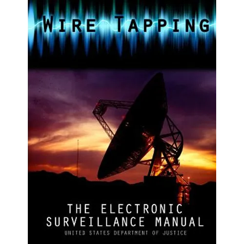 Wire Tapping: The Federal Electronic Surveillance Manual