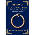 Beyond Good and Evil: Philosophy of Morality, Truth, and Human Strength