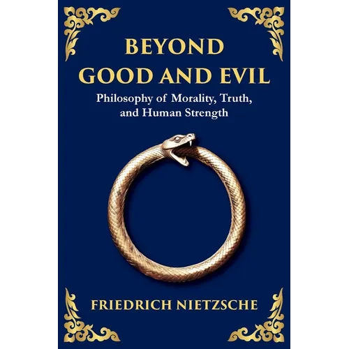 Beyond Good and Evil: Philosophy of Morality, Truth, and Human Strength