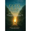 God's Plan, Your Breakthrough: Finding Purpose and Building Resilient Faith Through Your Darkest Moments