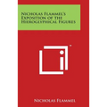 Nicholas Flammel's Exposition of the Hieroglyphical Figures