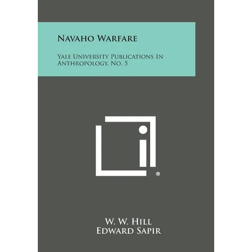 Navaho Warfare: Yale University Publications in Anthropology, No. 5