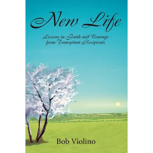 New Life: Lessons in Faith and Courage from Transplant Recipients
