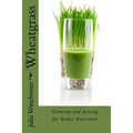 Wheatgrass: Growing and Juicing for Better Nutrition