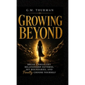 Growing Beyond: Break Unhealthy Relationship Patterns, Set Boundaries, and Finally Choose yourself