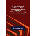 Jerusalem Explored, Volume 2-Plates; Being a Description of the Ancient and Modern City, with Numerous Illustrations Consisting of Views, Ground Plans