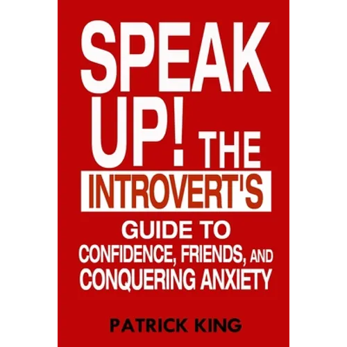 Speak Up!: The Introvert's Guide to Confidence, Friends, and Conquering Anxiety