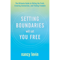 Setting Boundaries Will Set You Free: The Ultimate Guide to Telling the Truth, Creating Connection, and Finding Freedom