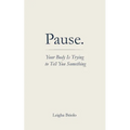 Pause. Your Body Is Trying to Tell You Something