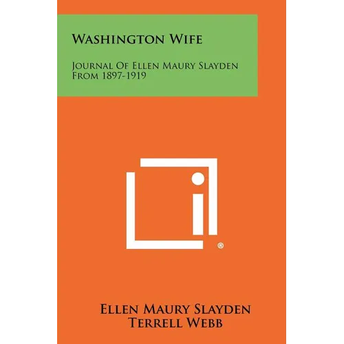 Washington Wife: Journal of Ellen Maury Slayden from 1897-1919