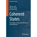 Coherent States: New Insights Into Quantum Mechanics with Applications