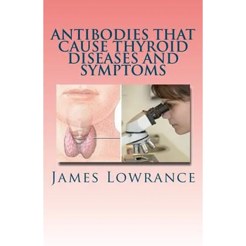 Antibodies that Cause Thyroid Diseases and Symptoms: Immune Cells causing Hypothyroidism & Hyperthyroidism