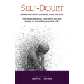 Self-Doubt: Depression, Anxiety Disorders, Panic, and Fear: Threshold Experiences, Crises of the Soul, and Healing on the Anthroposophical Path