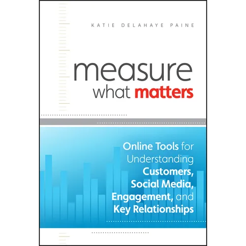 Measure What Matters: Online Tools for Understanding Customers, Social Media, Engagement, and Key Relationships