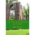 In the Fullness of Time: Tracing Presbyterianism From Its Roots in the Ancient Church to the PCA