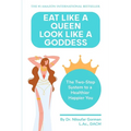Eat Like a Queen, Look Like a Goddess: The Two-Step System to a Healthier Happier You