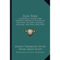 Sign Talk: A Universal Signal Code, Without Apparatus, For Use In The Army, The Navy, Camping, Hunting, And Daily Life (1918)
