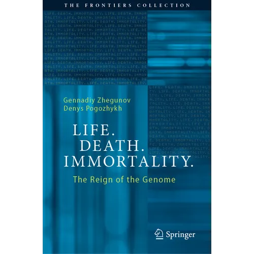 Life. Death. Immortality.: The Reign of the Genome