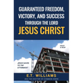 Guaranteed Freedom, Victory, And Success Through The Lord Jesus Christ: God's Plan