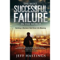 The Most Successful Failure in the World: Building a Business that Gives Life Meaning