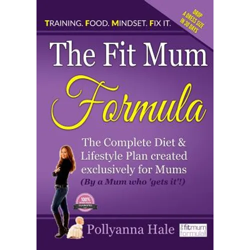 The Fit Mum Formula: The complete diet and lifestyle plan created exclusively for mums