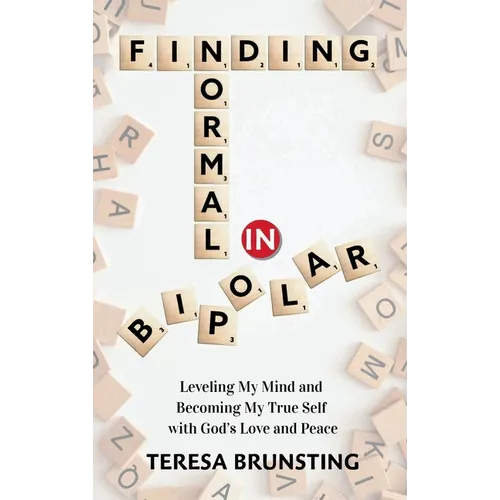 Finding Normal in Bipolar: Leveling My Mind and Becoming My True Self with God's Love and peace