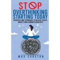 Stop Overthinking Starting Today: Improve Your Relationship with Yourself and Live Drama-Free