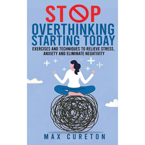 Stop Overthinking Starting Today: Improve Your Relationship with Yourself and Live Drama-Free