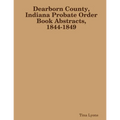 Dearborn County, Indiana Probate Order Book Abstracts, 1844-1849