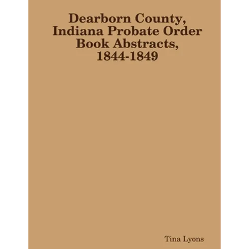 Dearborn County, Indiana Probate Order Book Abstracts, 1844-1849