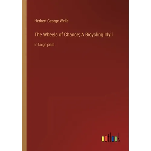 The Wheels of Chance; A Bicycling Idyll: in large print