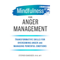 Mindfulness for Anger Management: Transformative Skills for Overcoming Anger and Managing Powerful Emotions