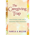 The Caregiving Trap: Solutions for Life's Unexpected Changes