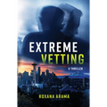 Extreme Vetting: A Thriller