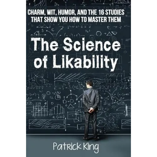 The Science of Likability: Charm, Wit, Humor, and the 16 Studies That Show You H