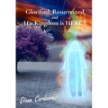 Glorified, Resurrected and His Kingdom is HERE.