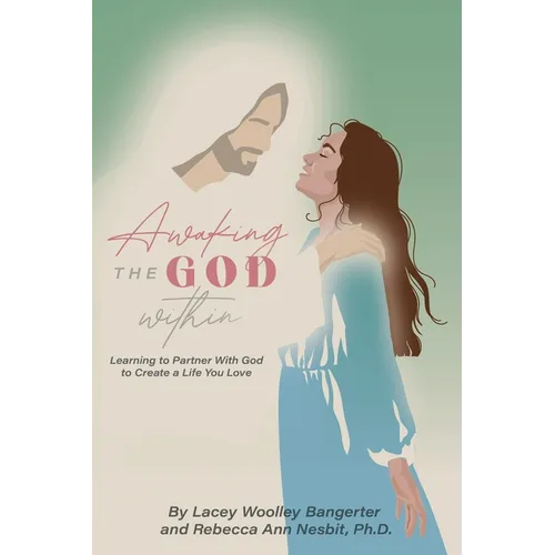 Awaking the God Within: Learning to Partner with God to Create a Life You Love