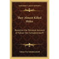 They Almost Killed Hitler: Based on the Personal Account of Fabian Von Schlabrendorff