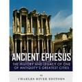 Ancient Ephesus: The History and Legacy of One of Antiquity's Greatest Cities