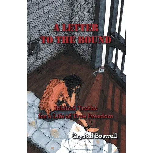 A Letter to the Bound: Biblical Truths for a Life of True Freedom