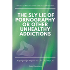 The Sly Lie of Pornography or Other Unhealthy Addictions