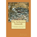 The Srebrenica Genocide: Abominable Atrocities In Our Lifetime